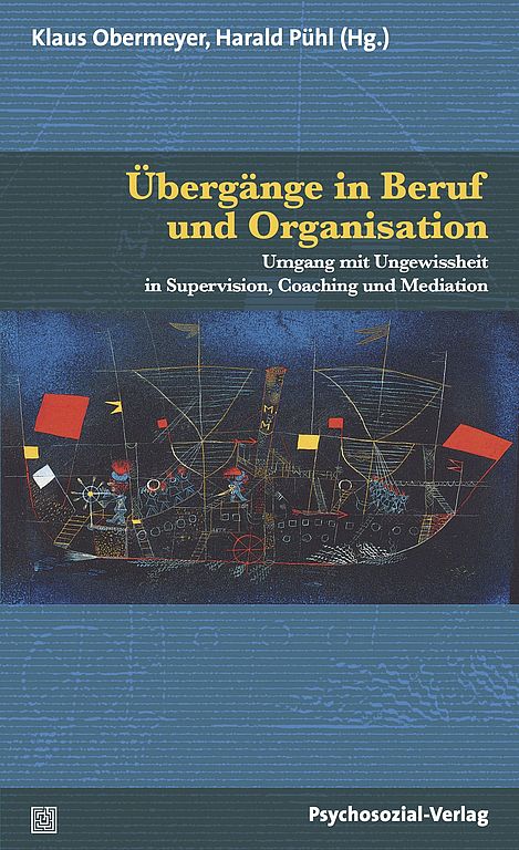 Übergänge in Beruf und Organisation. Umgang mit Ungewissheit in Supervision, Coaching und Mediation. Klaus Obermeyer, Harald Pühl (Hg.)